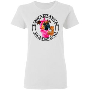 Boxer Mom Assuming I’m Just An Old Lady Was Your First Mistake Shirt