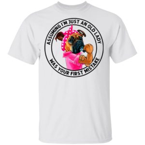 Boxer Mom Assuming I’m Just An Old Lady Was Your First Mistake Shirt