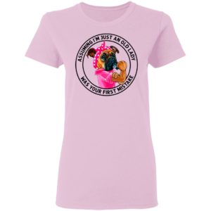 Boxer Mom Assuming I’m Just An Old Lady Was Your First Mistake Shirt