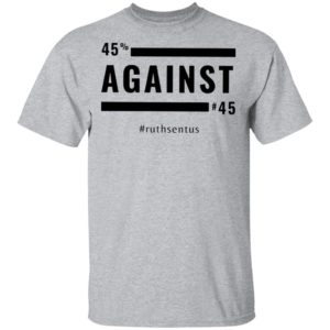 45 Against 45 Ruth Sent US 2021 Shirt