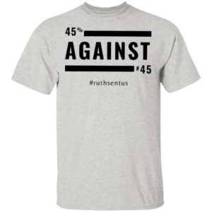 45 Against 45 Ruth Sent US 2021 Shirt