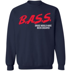 Bass Drugs Would Have Been Cheaper Shirt