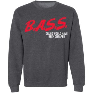 Bass Drugs Would Have Been Cheaper Shirt