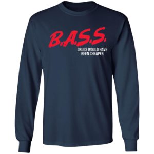 Bass Drugs Would Have Been Cheaper Shirt