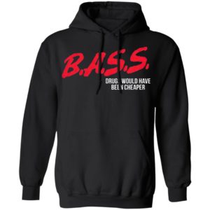 Bass Drugs Would Have Been Cheaper Shirt