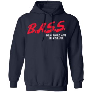 Bass Drugs Would Have Been Cheaper Shirt