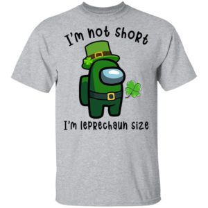 Among Us Happy Patrick’s Day I’m Not Short I’m Leprechaun Size Shirt