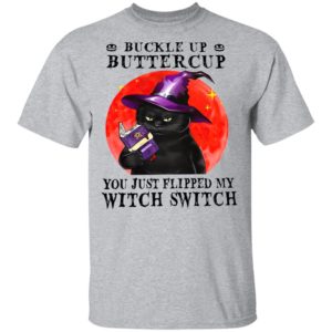 Black Cat Buckle Up Buttercup You Just Flipped My Witch Switch shirt