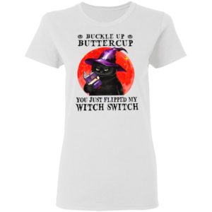 Black Cat Buckle Up Buttercup You Just Flipped My Witch Switch shirt