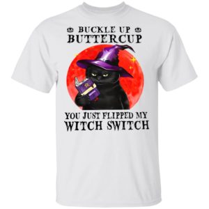 Black Cat Buckle Up Buttercup You Just Flipped My Witch Switch shirt