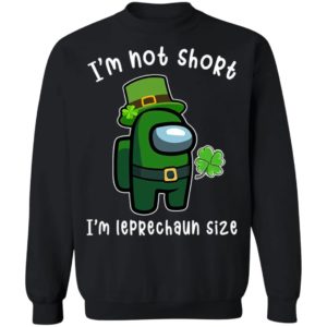 Among Us Patrick's Day I'm Not Short I'm Leprechaun Size Shirt