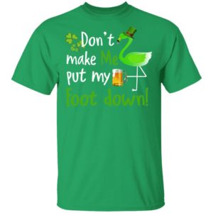 Don't Make Me Put My Foot Down Flamingo Beer Happy St. Patrick’s day shirt