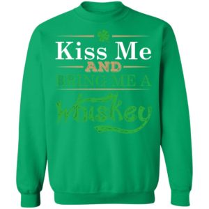 Patrick’S Day Kiss Me And Bring Me A Whiskey Shirt