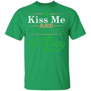 Patrick’S Day Kiss Me And Bring Me A Whiskey Shirt