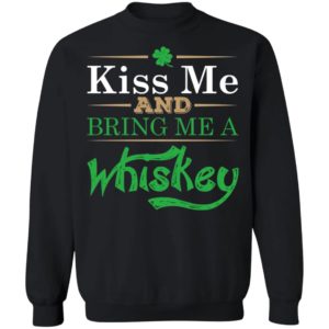 Patrick’S Day Kiss Me And Bring Me A Whiskey Shirt