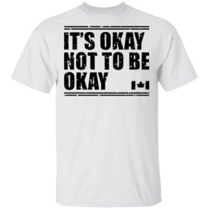 It’s Okay Not To Be Okay Canada Flag shirt