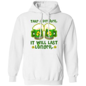 St Patricks Day Take A Pitcher It Will Last Longer Shirt