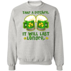 St Patricks Day Take A Pitcher It Will Last Longer Shirt