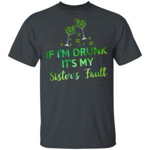 If I’m Drunk It’s My Sister’s Fault Shirt