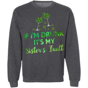 If I’m Drunk It’s My Sister’s Fault Shirt