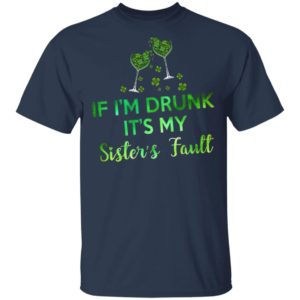If I’m Drunk It’s My Sister’s Fault Shirt