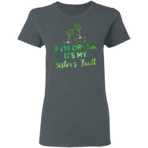 If I’m Drunk It’s My Sister’s Fault Shirt