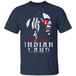 It’s All Indian Land Shirt
