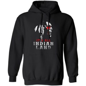 It’s All Indian Land Shirt