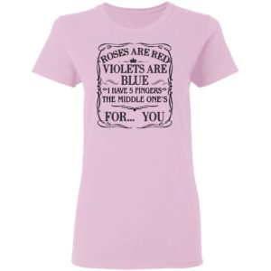 Roses Are Red Violets Are Blue I Have 5 Fingers The Middle Ones For You Shirt