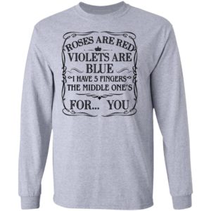 Roses Are Red Violets Are Blue I Have 5 Fingers The Middle Ones For You Shirt