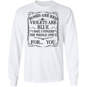 Roses Are Red Violets Are Blue I Have 5 Fingers The Middle Ones For You Shirt