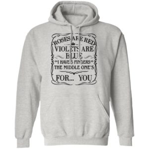 Roses Are Red Violets Are Blue I Have 5 Fingers The Middle Ones For You Shirt