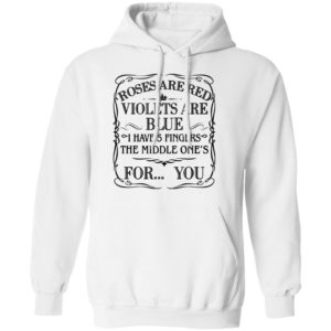 Roses Are Red Violets Are Blue I Have 5 Fingers The Middle Ones For You Shirt