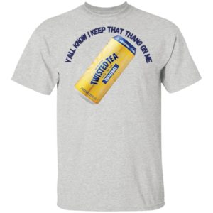 Twisted Tea Y’all Know I Keep That Thang On Me Twisted Tea shirt