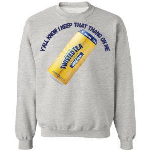 Twisted Tea Y’all Know I Keep That Thang On Me Twisted Tea shirt