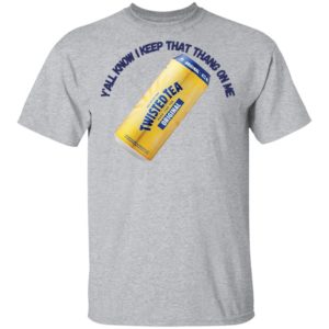 Twisted Tea Y’all Know I Keep That Thang On Me Twisted Tea shirt