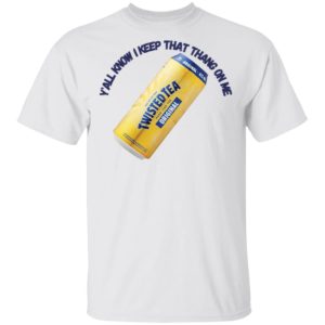Twisted Tea Y’all Know I Keep That Thang On Me Twisted Tea shirt