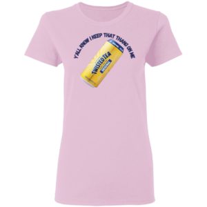 Twisted Tea Y’all Know I Keep That Thang On Me Twisted Tea shirt