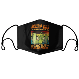 Funny Sarcasm Cactus Everyone Has A Family Tree But I Have A Cactus Face Mask