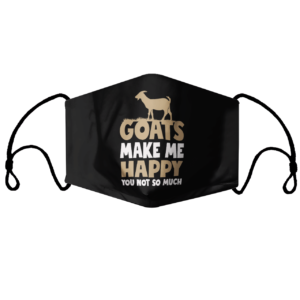 Goats Make Me Happy You Not So Much Face Mask