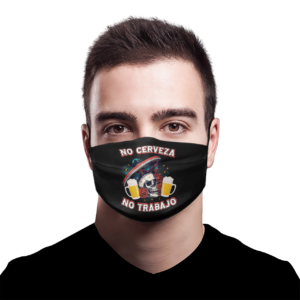 No Cerveza No TrabaJo No Beer No Work Funny Latino Face mask