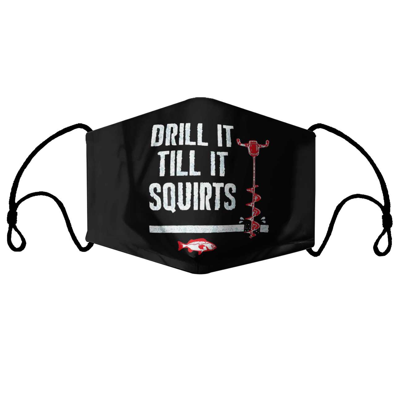 Drill it till it squirts face mask Drill it till it squirts face mask