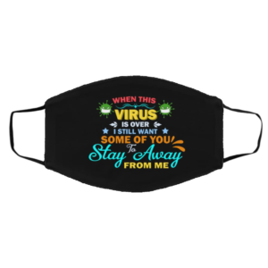 When This Virus Is Over I Still Want Some of You to Stay Away from Me face mask