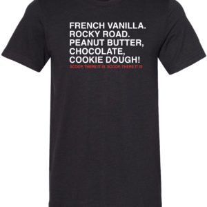 French vanilla rocky road peanut butter chocolate cookie dough scoop there it is shirt