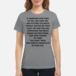 if someone ever tries to tell you that you are putting too much peanut butter on your toast shirt