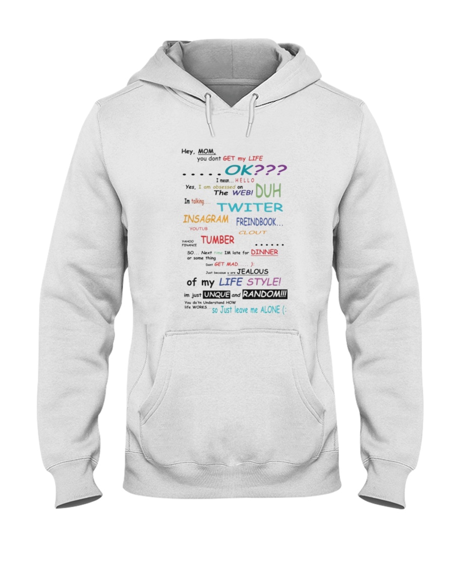 Hey Mom, You Dont Get my life Ok, I mean Hello Yes I am obsessed on The Web shirt