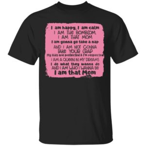 I Am Happy I Am Calm I Am That Mom Shirt