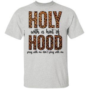 Holy With A Hint Of Hood Pray With Me Don_t Play With Me shirt