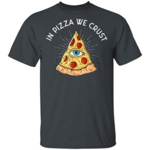 In Pizza We Crust – All-Seeing Eye – Food Lover Foodie Shirt