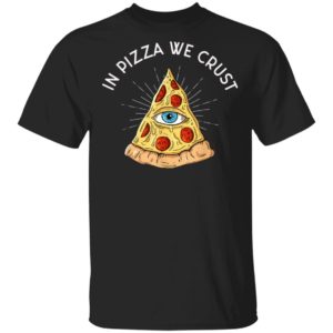 In Pizza We Crust – All-Seeing Eye – Food Lover Foodie Shirt